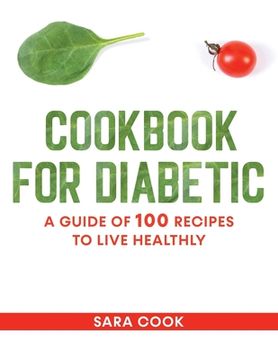 cookbook for diabetic: A guide of 100 recipes to live healthly (en Inglés)
