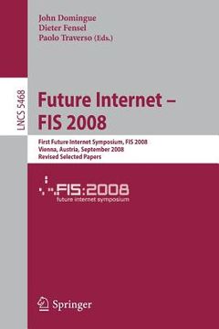 portada future internet - fis 2008: first future internet symposium vienna, austria, september 28-30, 2008 revised selected papers (en Inglés)