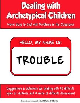 portada Dealing With Archetypical Children: Novel Ways to Deal with Problems in the Classroom (en Inglés)