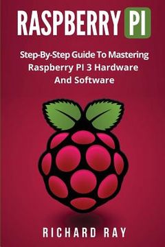 portada Raspberry Pi: Step-By-Step Guide to Mastering Raspberry Pi 3 Hardware and Software (Raspberry Pi 3, Raspberry Pi Programming, Python 