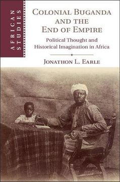 portada Colonial Buganda and the end of Empire: Political Thought and Historical Imagination in Africa (African Studies) (en Inglés)