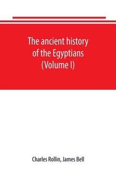 portada The ancient history of the Egyptians, Carthaginians, Assyrians, Babylonians, Medes and Persians, Grecians and Macedonians. Including a history of the