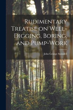 portada Rudimentary Treatise on Well-Digging, Boring, and Pump-Work (in English)