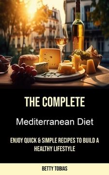 portada The Complete Mediterranean Diet: Enjoy Quick & Simple Recipes to Build a Healthy Lifestyle (in English)