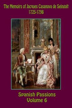 portada The Memoirs of Jacques Casanova de Seingalt 1725-1798 Volume 6 Spanish Passions (en Inglés)