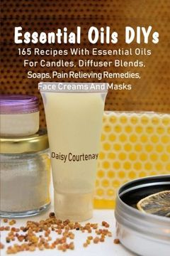 portada Essential Oils DIYs: 165 Recipes With Essential Oils For Candles, Diffuser Blends, Soaps, Pain Relieving Remedies, Face Creams And Masks