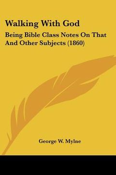 portada walking with god: being bible class notes on that and other subjects (1860) (en Inglés)