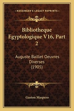 portada Bibliotheque Egyptologique V16, Part 2: Auguste Baillet Oeuvres Diverses (1905) (en Francés)