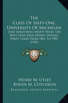 portada the class of sixty-one, university of michigan: and something about what the boys have been doing during forty years from 1861 to 1901 (1902)
