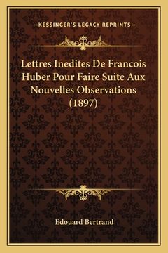 portada Lettres Inedites De Francois Huber Pour Faire Suite Aux Nouvelles Observations (1897) (in French)