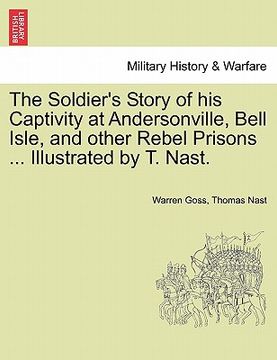 portada the soldier's story of his captivity at andersonville, bell isle, and other rebel prisons ... illustrated by t. nast.