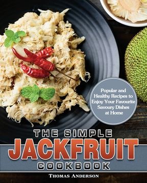 portada The Simple Jackfruit Cookbook: Popular and Healthy Recipes to Enjoy Your Favourite Savoury Dishes at Home (en Inglés)