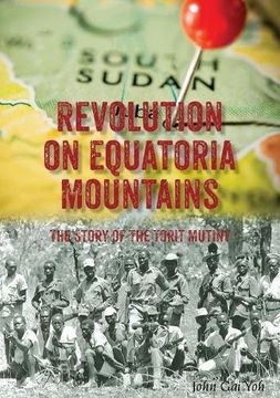 portada Revolution on Equatoria Mountains: The Story of the Torit Mutiny (in English)