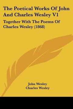 portada the poetical works of john and charles wesley v1: together with the poems of charles wesley (1868) (en Inglés)