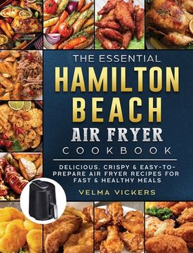 portada The Essential Hamilton Beach Air Fryer Cookbook: Delicious, Crispy & Easy-to-Prepare Air Fryer Recipes for Fast & Healthy Meals (en Inglés)