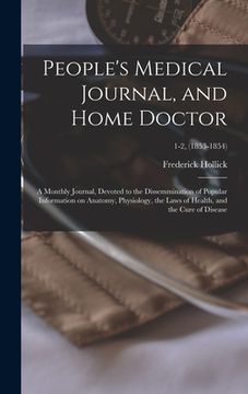 portada People's Medical Journal, and Home Doctor: a Monthly Journal, Devoted to the Dissemmination of Popular Information on Anatomy, Physiology, the Laws of (en Inglés)