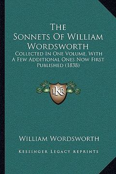portada the sonnets of william wordsworth: collected in one volume, with a few additional ones now first published (1838) (en Inglés)