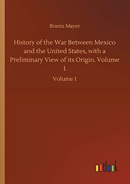portada History of the war Between Mexico and the United States, With a Preliminary View of its Origin. Volume 1: Volume 1: (en Inglés)
