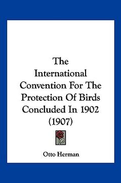 portada the international convention for the protection of birds concluded in 1902 (1907) (en Inglés)