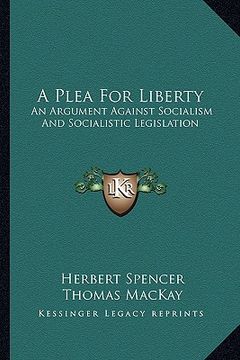 portada a plea for liberty: an argument against socialism and socialistic legislation (en Inglés)