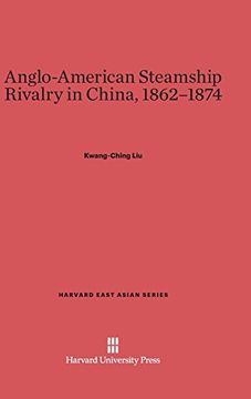 portada Anglo-American Steamship Rivalry in China, 1862-1874 (Harvard East Asian) (en Inglés)