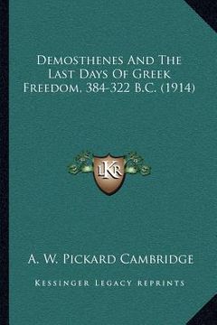 portada demosthenes and the last days of greek freedom, 384-322 b.c. (1914) (in English)
