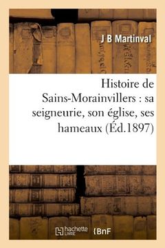 portada Histoire de Sains-Morainvillers: Sa Seigneurie, Son Eglise, Ses Hameaux (Ed.1897)