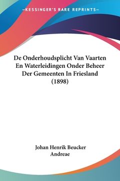 portada De Onderhoudsplicht Van Vaarten En Waterleidingen Onder Beheer Der Gemeenten In Friesland (1898)