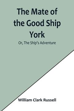 portada The Mate of the Good Ship York; Or, The Ship's Adventure (en Inglés)