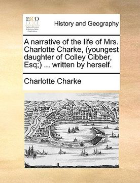 portada a narrative of the life of mrs. charlotte charke, (youngest daughter of colley cibber, esq;) ... written by herself. (in English)