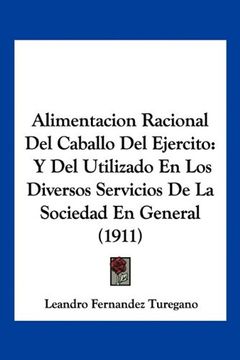 portada Alimentacion Racional del Caballo del Ejercito: Y del Utilizado en los Diversos Servicios de la Sociedad en General (1911) (in Spanish)