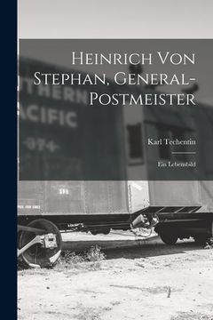 portada Heinrich Von Stephan, General-Postmeister: Ein Lebensbild (en Alemán)