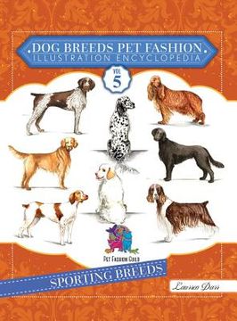 portada Dog Breeds Pet Fashion Illustration Encyclopedia: Volume 5 Sporting Breeds 