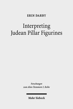 portada Interpreting Judean Pillar Figurines: Gender and Empire in Judean Apotropaic Ritual