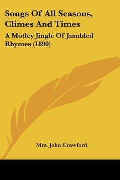 portada songs of all seasons, climes and times: a motley jingle of jumbled rhymes (1890) (en Inglés)
