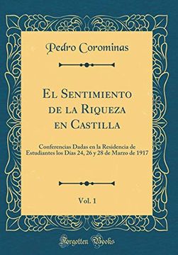portada El Sentimiento de la Riqueza en Castilla, Vol. 1: Conferencias Dadas en la Residencia de Estudiantes los Días 24, 26 y 28 de Marzo de 1917 (Classic Reprint)