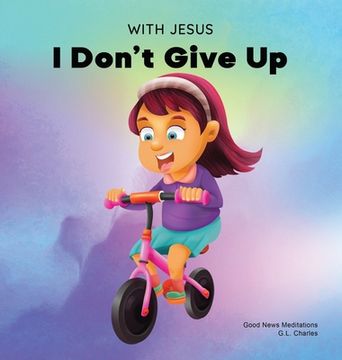 portada With Jesus I Don't Give Up: A Christian book for kids about perseverance, using a story from the Bible to increase their confidence in God's Word 