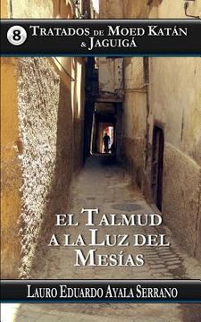 portada Tratados De Moed Katan & Jaguiga: El Talmud A La Luz Del Mesias (volume 8) (spanish Edition)