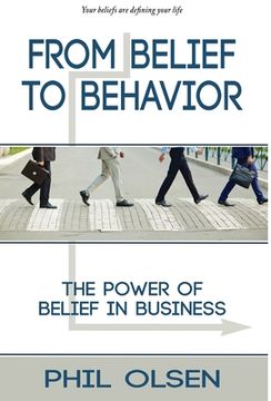 portada From Belief to Behavior: The Power of Belief in Business: The Power of Belief in Business (en Inglés)