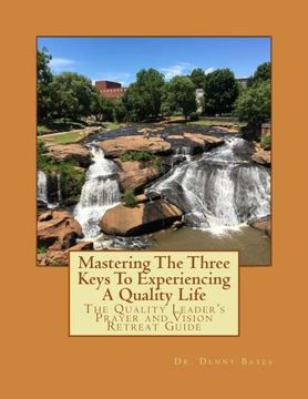 portada Mastering the Three Keys to Experiencing a Quality Life: The Quality Leader’S Prayer and Vision Retreat Guide (in English)