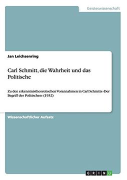 portada Carl Schmitt, die Wahrheit und das Politische zu den Erkenntnistheoretischen Vorannahmen in Carl Schmitts der Begriff des Politischen 1932 (en Alemán)