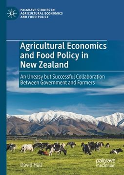portada Agricultural Economics and Food Policy in New Zealand: An Uneasy But Successful Collaboration Between Government and Farmers 