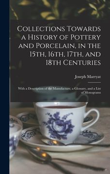 portada Collections Towards a History of Pottery and Porcelain, in the 15th, 16th, 17th, and 18th Centuries: With a Description of the Manufacture, a Glossary (en Inglés)