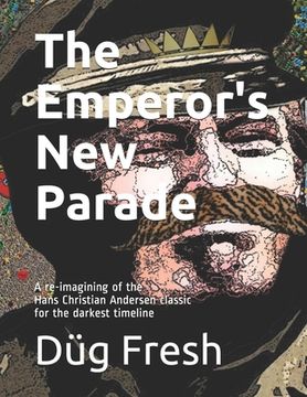 portada The Emperor's New Parade: A re-imagining of the Hans Christian Andersen classic for the darkest timeline (en Inglés)