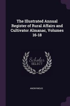 portada The Illustrated Annual Register of Rural Affairs and Cultivator Almanac, Volumes 16-18 (in English)