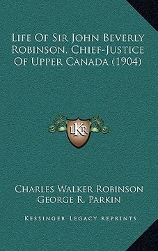 portada life of sir john beverly robinson, chief-justice of upper canada (1904) (en Inglés)