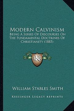 portada modern calvinism: being a series of discourses on the fundamental doctrines of christianity (1885) (en Inglés)