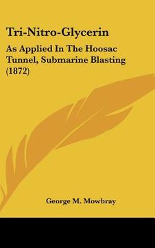 portada tri-nitro-glycerin: as applied in the hoosac tunnel, submarine blasting (1872) (en Inglés)