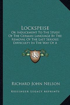 portada lockspeise: or inducement to the study of the german language by the removal of the last serious difficulty in the way of a beginn (en Inglés)