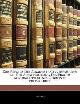 portada Zur Reform Des Administrativverfahrens: Bei Der Ausschreibung Des Prager Advokatenvereines Gekronte Preisschrift (en Alemán)